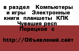  в раздел : Компьютеры и игры » Электронные книги, планшеты, КПК . Чувашия респ.,Порецкое. с.